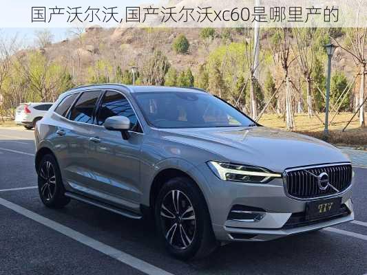 国产沃尔沃,国产沃尔沃xc60是哪里产的