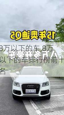 8万以下的车,8万以下的车排行榜前十名