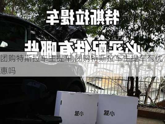 团购特斯拉车主提车,团购特斯拉车主提车有优惠吗