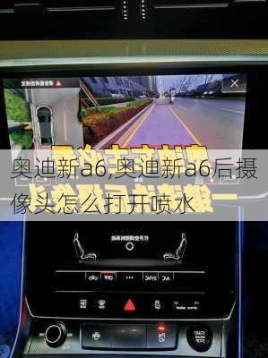 奥迪新a6,奥迪新a6后摄像头怎么打开喷水